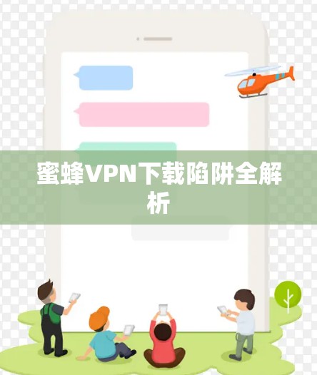 蜜蜂VPN下载陷阱全解析