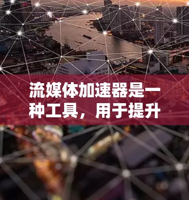 流媒体加速器是一种工具,用于提升流媒体的观看体验。它通过加速流媒体的网络连接,使用户能够更快速地观看流媒体内容。以下是一些常见的流媒体加速器 流媒体加速器是一种工具,用于提升流媒体的观看体验。它通过加速流媒体的网络连接,使用户能够更快速地观看流媒体内容。以下是一些常见的流媒体加速器