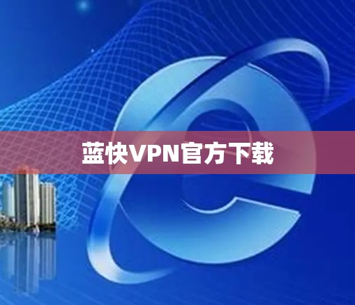 蓝快VPN官方下载