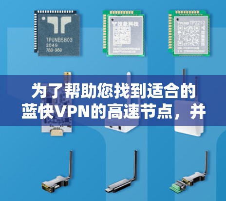 为了帮助您找到适合的蓝快VPN的高速节点，并确定这些节点在您所在地区有高速，您可以参考以下建议和信息