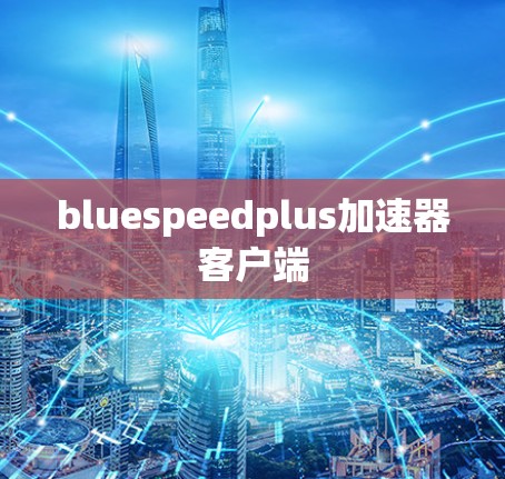 bluespeedplus加速器客户端