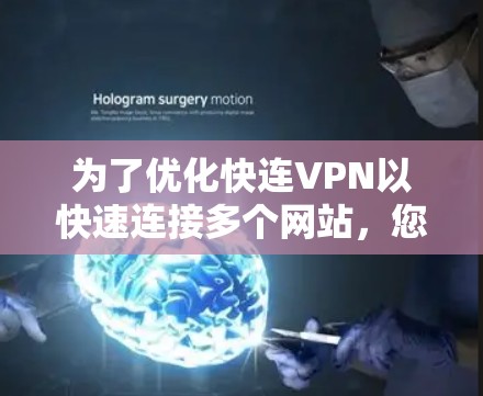 为了优化快连VPN以快速连接多个网站，您可以按照以下步骤进行