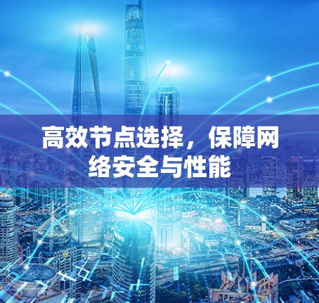高效节点选择，保障网络安全与性能