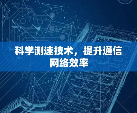 科学测速技术，提升通信网络效率