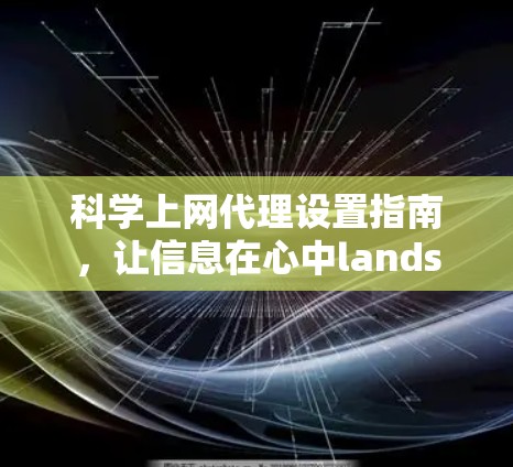 科学上网代理设置指南,让信息在心中lands 科学上网代理设置指南,让信息在心中lands